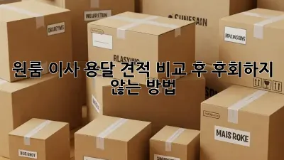 원룸 이사, 용달 견적 비교 후 후회하지 않는 방법!