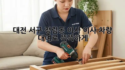 대전 서구 정림동 이사? 이사 차량 대여로 똑똑하게!