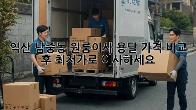익산 남중동 원룸이사? 용달 가격 비교 후 최저가로 이사하세요!