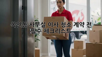 🏢 옥인동 사무실 이사 청소, 계약 전 필수 체크리스트 📝